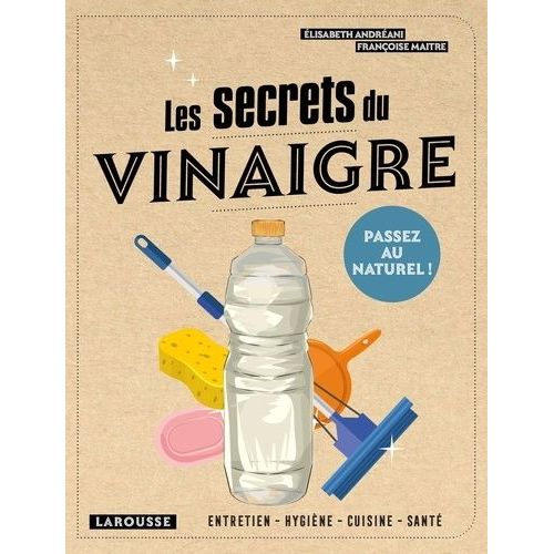 Les Secrets Du Vinaigre - Entretien, Hygiène, Cuisine, Santé
