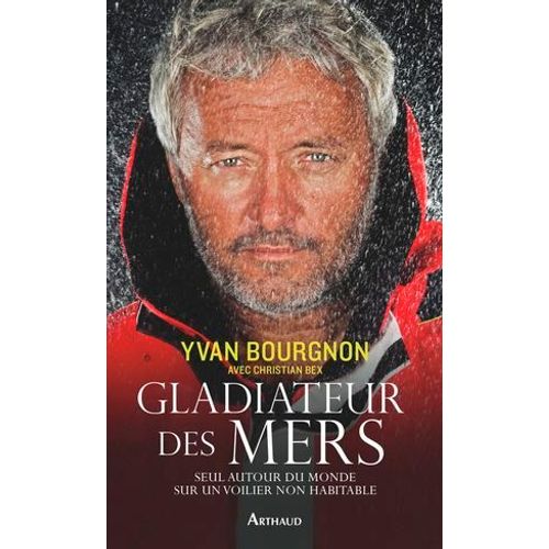 Gladiateur Des Mers. Seul Autour Du Monde Sur Un Voilier Non Habitable