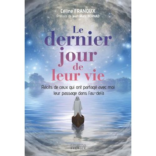 Le Dernier Jour De Leur Vie - Récits De Ceux Qui M'ont Partagé Leur Passage Dans L'au-Delà