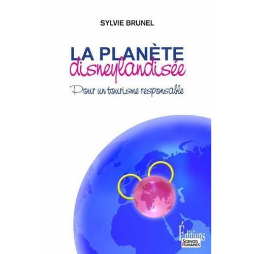 La Planète Disneylandisée. Pour Un Tourisme Responsable