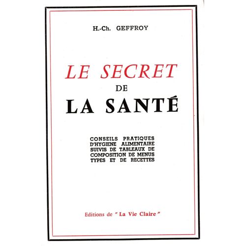 H.-Ch. Geffroy. Le Secret De La Santé - Conseils Pratiques D'hygiène Alimentaire Suivis De Tableaux De Composition De Menus Types Et De Recettes