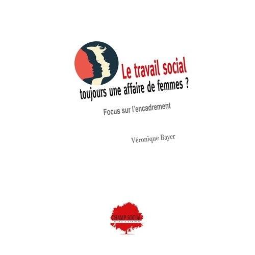 Le Travail Social, Toujours Une Affaire De Femmes ? - Focus Sur L?Encadrement