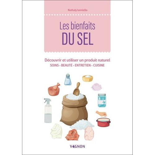 Les Bienfaits Du Sel - Découvrir Et Utiliser Un Produit Naturel - Soins, Beauté, Entretien, Cuisine