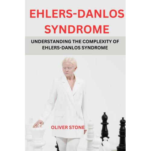 Ehlers-Danlos Syndrome: Understanding The Complexity Of Ehlers-Danlos Syndrome