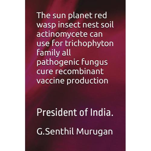 The Sun Planet Red Wasp Insect Nest Soil Actinomycete Can Use For Trichophyton Family All Pathogenic Fungus Cure Recombinant Vaccine Production: President Of India.