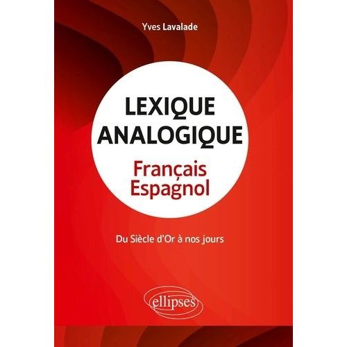Lexique Analogique Français-Espagnol - Du Siècle D'or À Nos Jours