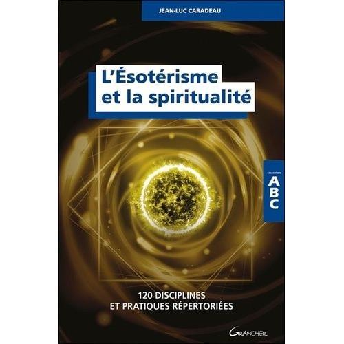 L'ésotérisme Et La Spiritualité - 120 Disciplines Et Pratiques Répertoriées