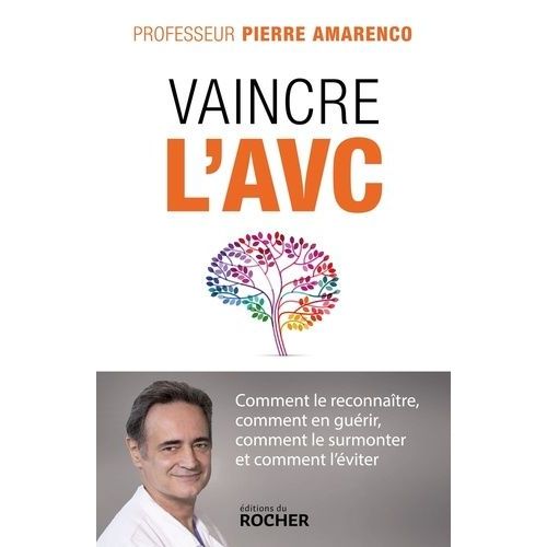 Vaincre L'avc - Comment Le Reconnaître, Comment En Guérir, Comment Le Surmonter Et Comment L'éviter