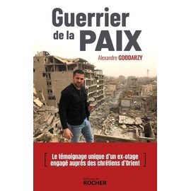 Guerrier De La Paix - Irak, Syrie, Jordanie, Ethiopie, Arménie, Pakistan : Un Volontaire Aux Côtés Des Chrétiens Menacés