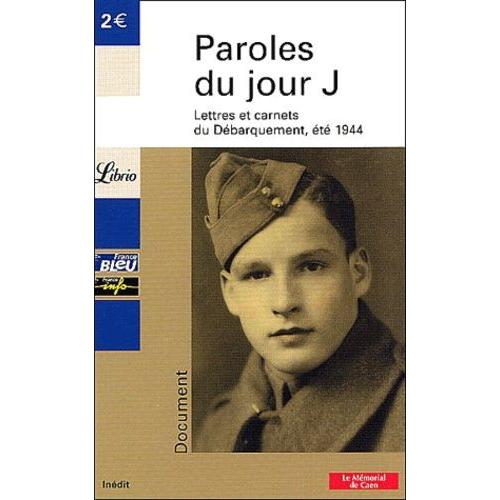 Paroles Du Jour J - Lettres Et Carnets Du Débarquement,Été 1944