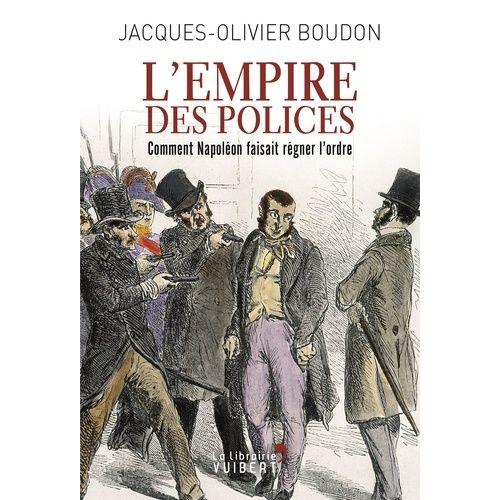 L'empire Des Polices - Comment Napoléon Faisait Régner L'ordre