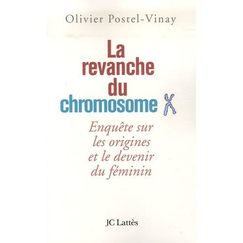 La Revanche Du Chromosome X - Enquête Sur Les Origines Et Le Devenir Du Féminin