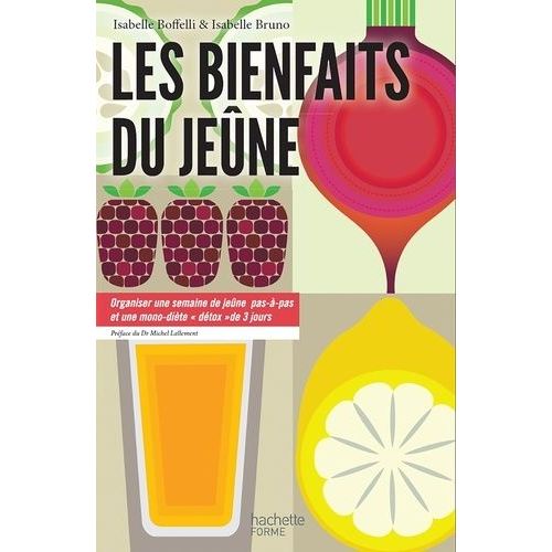 Les Bienfaits Du Jeûne - Organiser Une Semaine De Jeûne Pas-À-Pas Et Une Monodiète "Détox" De 3 Jours