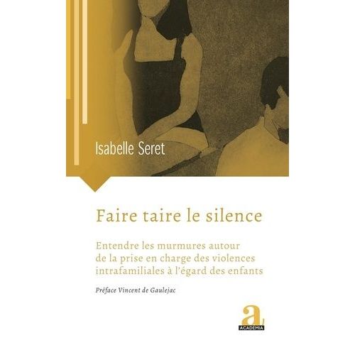 Faire Taire Le Silence - Entendre Les Murmures Autour De La Prise En Charge Des Violences Intrafamiliales À L'égard Des Enfants