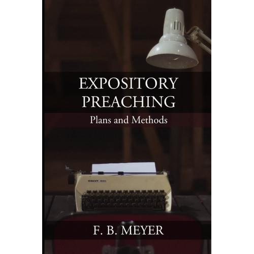 Expository Preaching: Plans And Methods