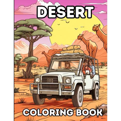 Desert Coloring Book: An Expedition Where Caravans, Creatures, Plants, And Reptiles Eagerly Await Your Artistic Touch! Suitable For All Age Groups (4-8, 8-12, Teens And Adults)