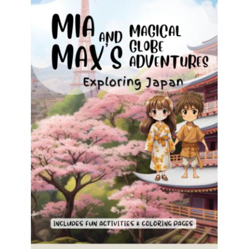 Mia And Max's Magical Globe Adventures: Exploring Japan: Includes Fun Activities & Coloring Pages