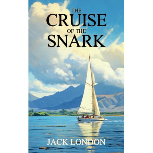 The Cruise Of The Snark: The 1911 Classic Adventure