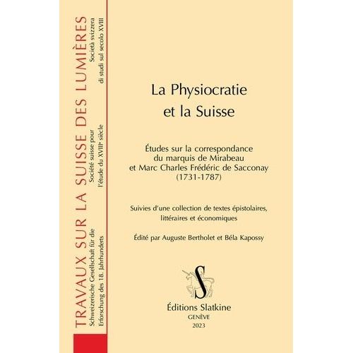 La Physiocratie Et La Suisse - Etudes Sur La Correspondance Du Marquis De Mirabeau Et Marc Charles Frédéric De Sacconay (1731-1787) - Suivies D'une Collection De Textes Épistolaires...