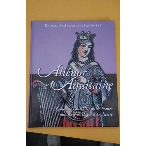 Reines Maitresses Et Favorites : Alienor D'aquitaine