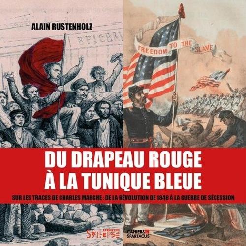 Du Drapeau Rouge À La Tunique Bleue - Sur Les Traces De Charles Marche : De La Révolution De 1848 À La Guerre De Sécession