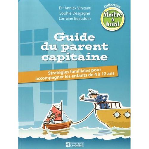 Guide Du Parent Capitaine - Stratégies Familiales Pour Accompagner Les Enfants De 4 À 12 Ans