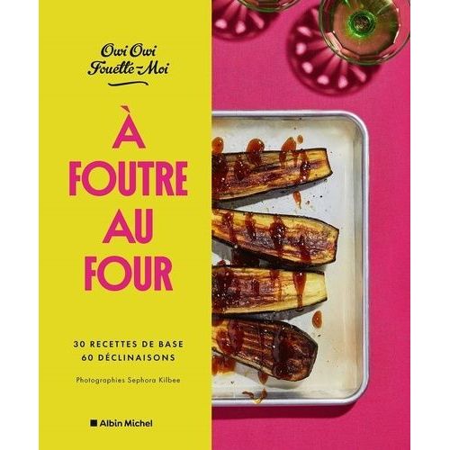 A Foutre Au Four ! - 30 Recettes De Base, 60 Déclinaisons