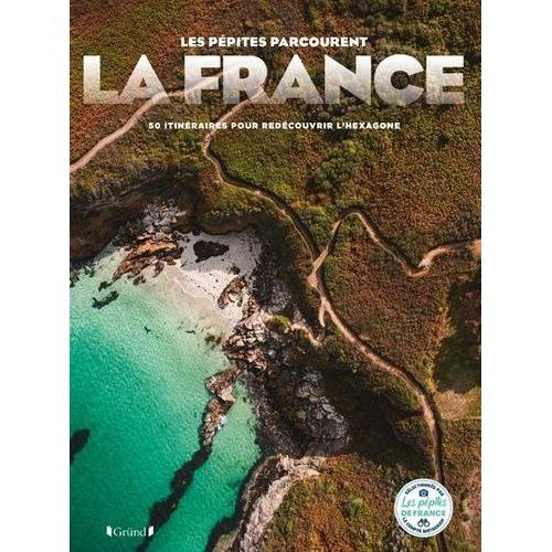 Les Pépites Parcourent La France - 50 Itinéraires Pour Redécouvrir L'hexagone