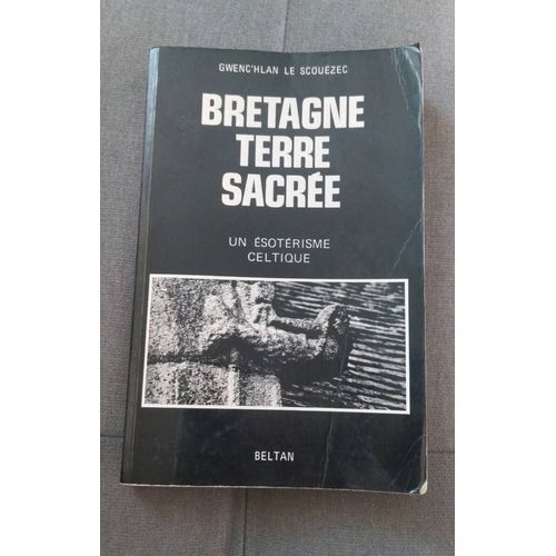 Bretagne Terre Sacrée, Un Esotérisme Celtique, Gwenc'hlan Le Scouezec