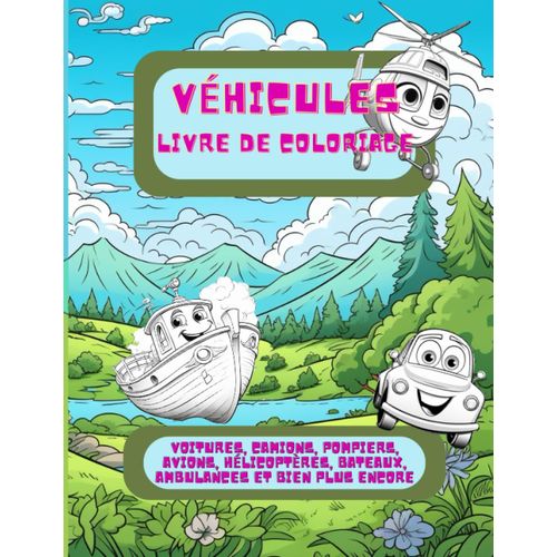 Véhicules, Livre De Coloriage: Voitures, Camions, Pompiers, Avions, Hélicoptères, Bateaux, Ambulances Et Bien Plus Encore (French Edition)
