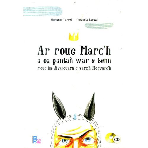 Ar Roue Marc'h A Oa Gantañ War E Benn Moue Ha Divskouarn E Varc'h Morvarc'h Gant M Ha G Larvol Embannet E Ti Tes 2010 Cd Da Heul