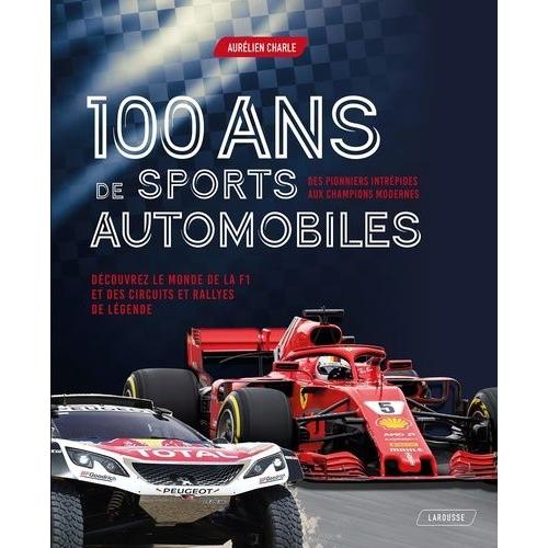 100 Ans De Sports Automobiles - Des Pionniers Intrépides Aux Champions Modernes