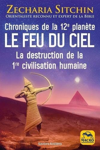 Chroniques De La 12e Planète : Le Feu Du Ciel - La Destruction De La 1re Civilisation Humaine