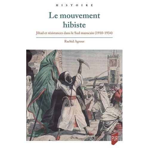 Le Mouvement Hibiste - Jihad Et Résistances Dans Le Sud Marocain (1910-1934)