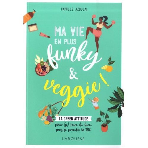 Ma Vie En Plus Funky Et Veggie - La Green Attitude Pour (Se) Faire Du Bien Sans Se Prendre La Tête