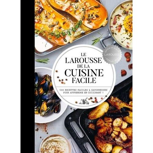 Le Larousse De La Cuisine Facile - 500 Recettes Faciles Et Savoureuses Pour Apprendre En Cuisinant !