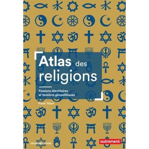 Atlas Des Religions. Passions Identitaires Et Tensions Géopolitiques