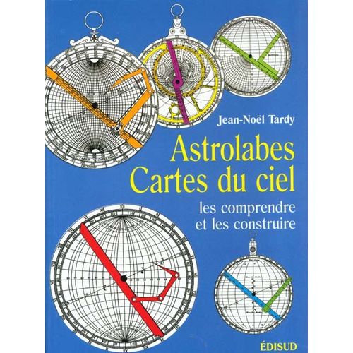Astrolabes, Cartes Du Ciel - Les Comprendre Et Les Construire