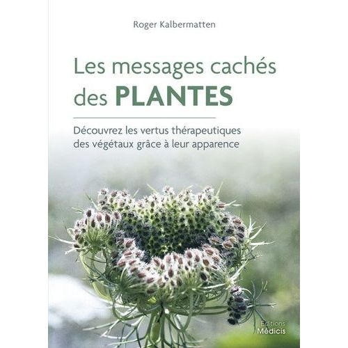 Les Messages Cachés Des Plantes - Découvrez Les Vertus Thérapeutiques Des Végétaux Grâce À Leur Apparence