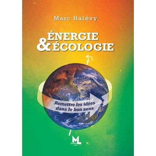 Energie & Ecologie - Remettre Les Idées Dans Le Bon Sens