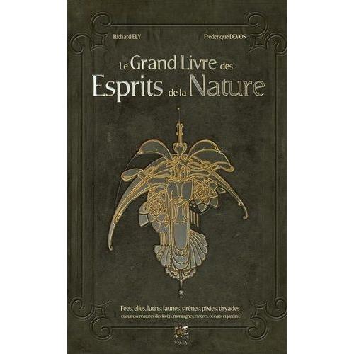 Le Grand Livre Des Esprits De La Nature - Fées, Elfes, Lutins, Faunes, Sirènes, Pixies, Dryades Et Autres Créatures Des Forêts, Montagnes, Rivières, Océans Et Jardins