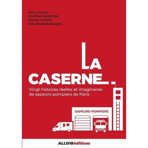 La Caserne - 20 Histoires Réelles Et Imaginaires De Sapeurs-Pompiers De Paris