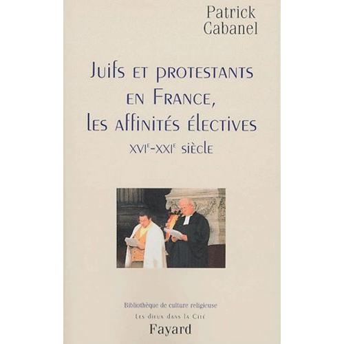Juifs Er Protestants En France, Les Affinités Électives (Xvie-Xxie Siècle)
