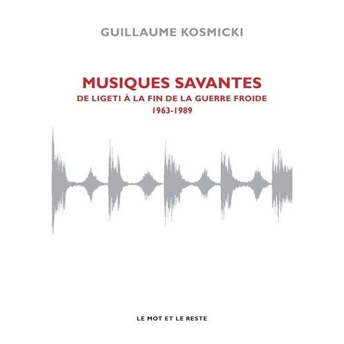Musiques Savantes - De Ligeti À La Fin De La Guerre Froide (1963-1989)