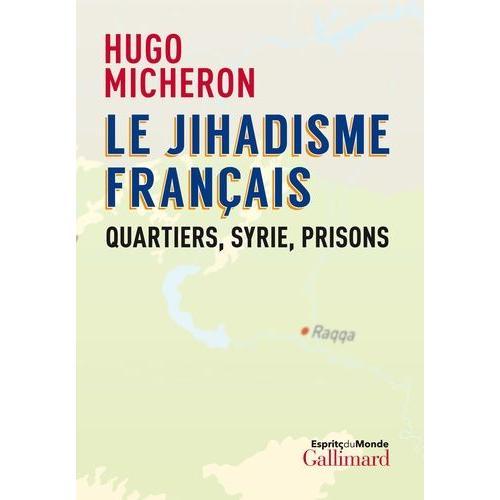 Le Jihadisme Français - Quartiers, Syrie, Prisons