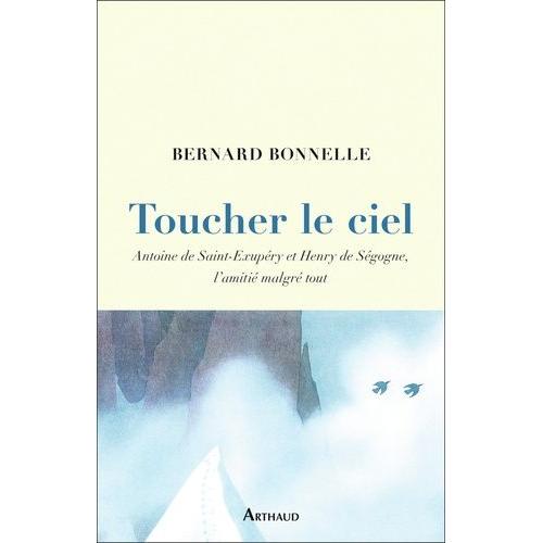 Toucher Le Ciel - Antoinne De Saint-Exupéry Et Henry De Ségogne, L'amitié Malgré Tout