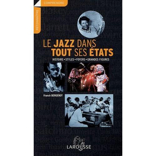 Le Jazz Dans Tous Ses États - Histoire, Styles, Foyers, Grandes Figures