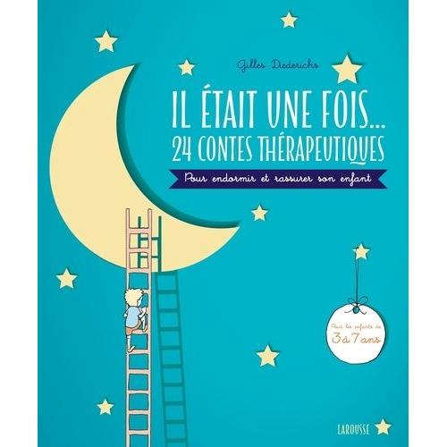 Il Était Une Fois - 24 Contes Thérapeutiques - A Lire Avec Son Enfant Pour L'apaiser Et Le Rassurer