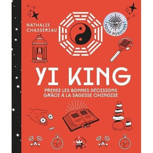 Yi King - Prenez Les Bonnes Décisions Grâce À La Sagesse Chinoise