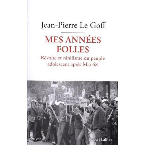 Mes Années Folles - Révolte Et Nihilisme Du Peuple Adolescent Après Mai 68